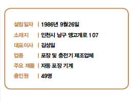 설립일자 | 1986년 9월26일<br />
소재지 | 인천시 남구 앵고개로 107<br />
대표이사 | 김성일<br />
업종 | 포장 및 충전기 제조업체<br />
주요 제품 | 자동 포장 기계<br />
총인원 | 49명